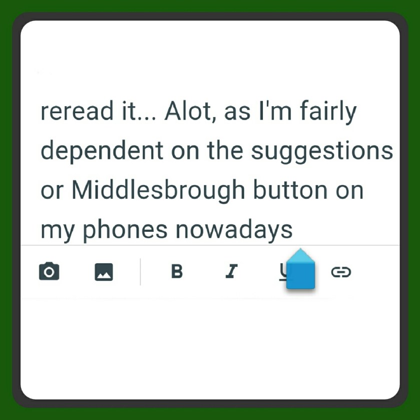  Reread it... Alot, as I'm fairly dependent on the suggestions or Middlesbrough button on my phone nowadays 